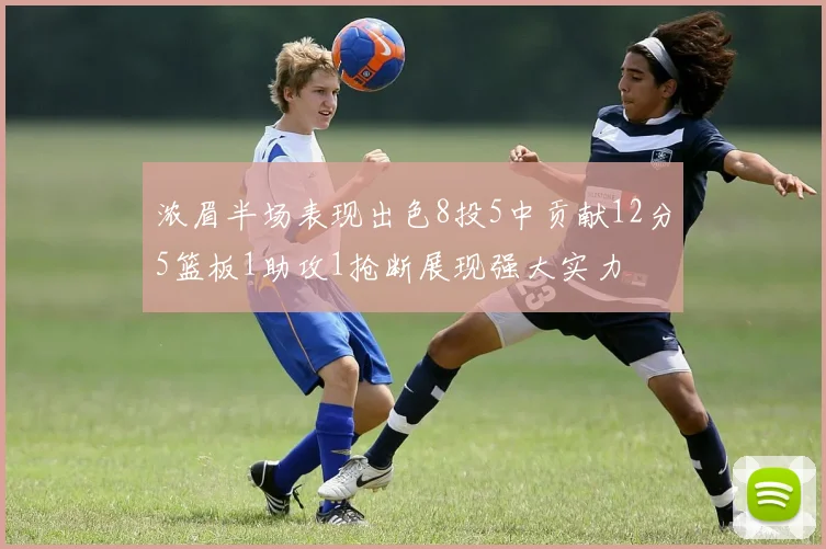 浓眉半场表现出色8投5中贡献12分5篮板1助攻1抢断展现强大实力