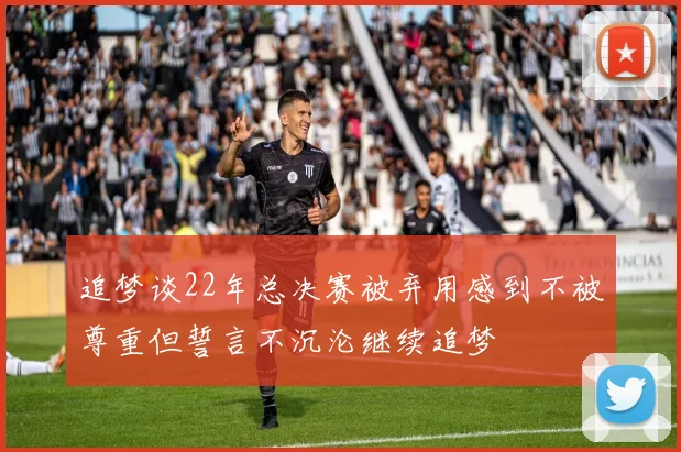 追梦谈22年总决赛被弃用感到不被尊重但誓言不沉沦继续追梦