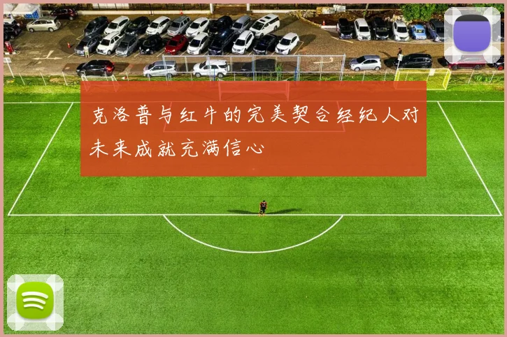 克洛普与红牛的完美契合经纪人对未来成就充满信心